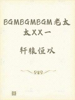 BGMBGMBGM老太太XX一